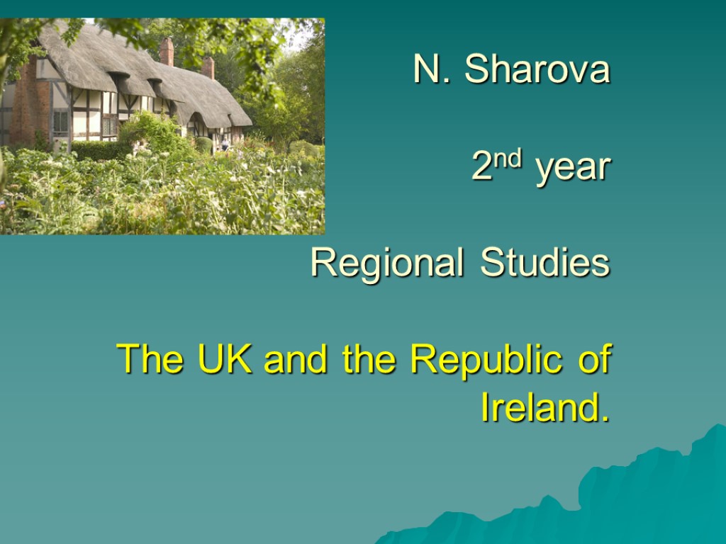 N. Sharova 2nd year Regional Studies The UK and the Republic of Ireland.